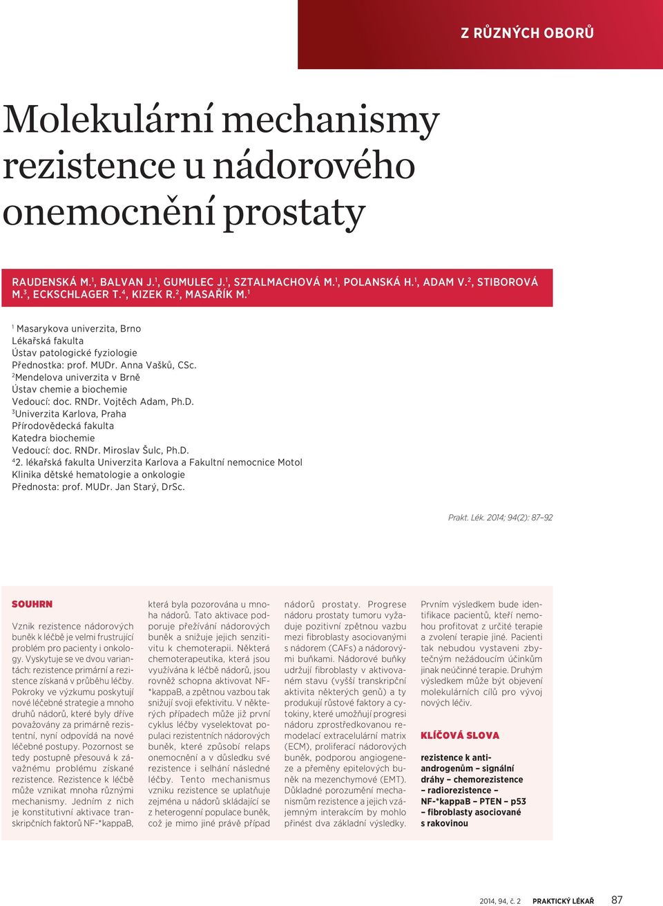 2 Mendelova univerzita v Brně Ústav chemie a biochemie Vedoucí: doc. RNDr. Vojtěch Adam, Ph.D. 3 Univerzita Karlova, Praha Přírodovědecká fakulta Katedra biochemie Vedoucí: doc. RNDr. Miroslav Šulc, Ph.