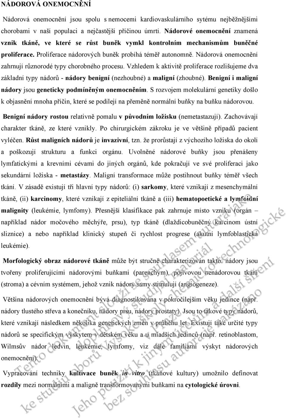 Nádorová onemocnění zahrnují různorodé typy chorobného procesu. Vzhledem k aktivitě proliferace rozlišujeme dva základní typy nádorů - nádory benigní (nezhoubné) a maligní (zhoubné).