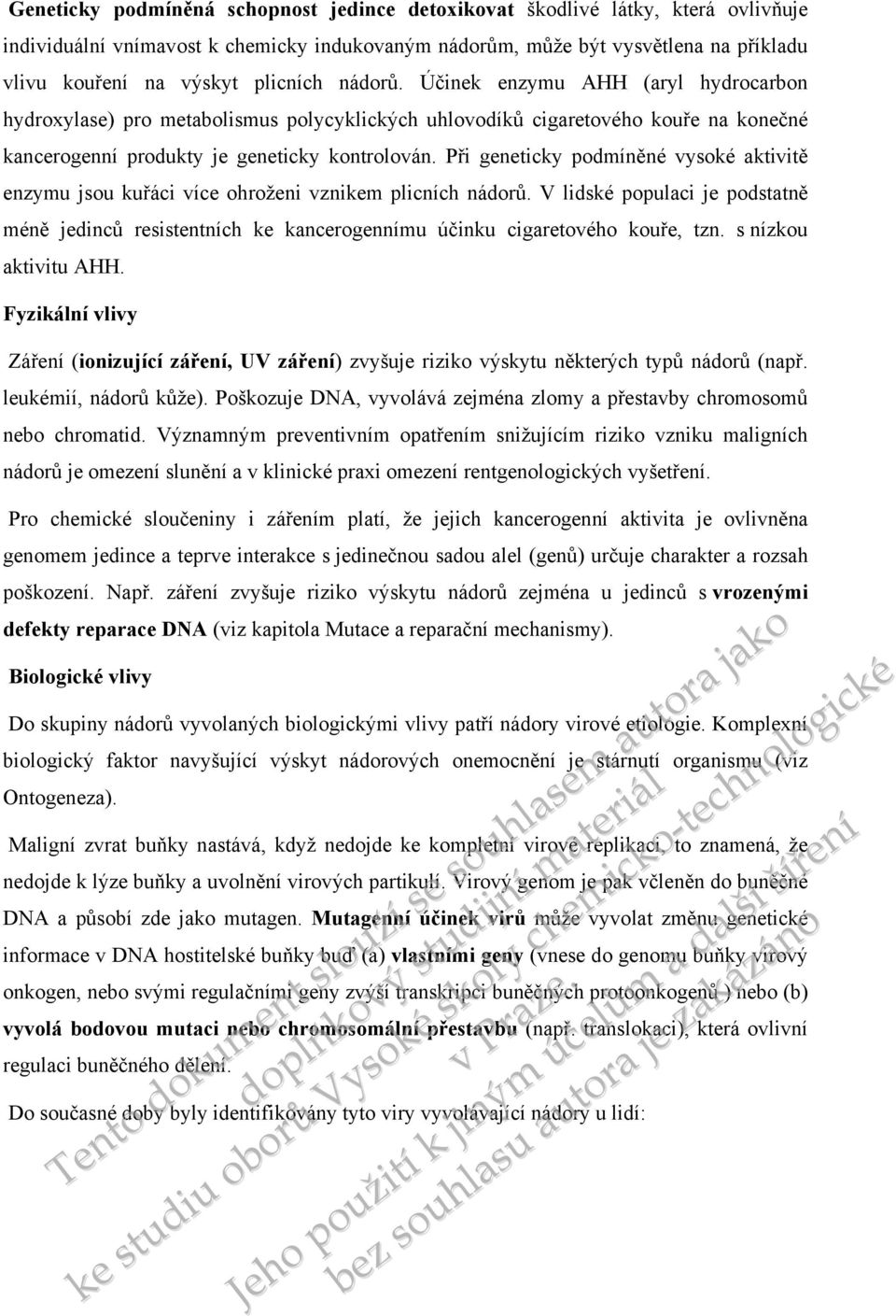 Při geneticky podmíněné vysoké aktivitě enzymu jsou kuřáci více ohroženi vznikem plicních nádorů.