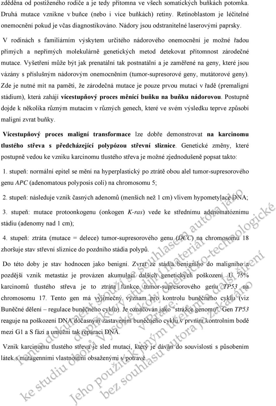 V rodinách s familiárním výskytem určitého nádorového onemocnění je možné řadou přímých a nepřímých molekulárně genetických metod detekovat přítomnost zárodečné mutace.