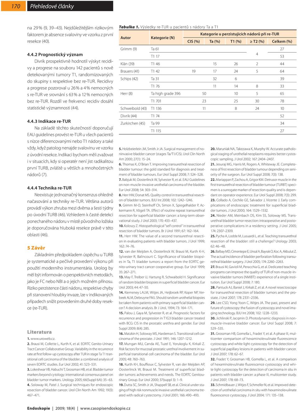 ). 4.4.2 Prognostický význam Divrik prospektivně hodnotil výskyt recidivy a progrese na souboru 142 pacientů s nově detekovanými tumory T1, randomizovaných do skupiny s respektive bez re-tur.