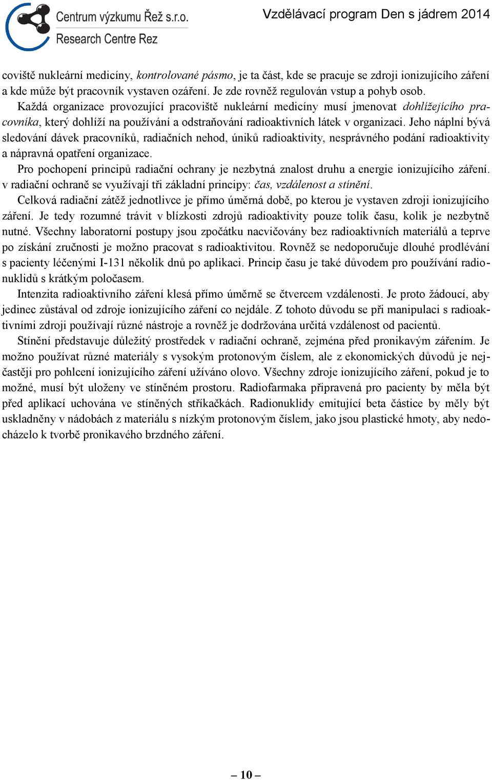 Jeho náplní bývá sledování dávek pracovníků, radiačních nehod, úniků radioaktivity, nesprávného podání radioaktivity a nápravná opatření organizace.