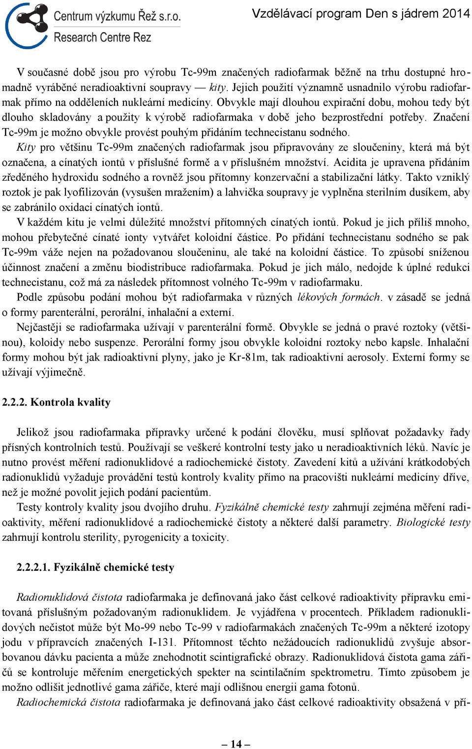 Obvykle mají dlouhou expirační dobu, mohou tedy být dlouho skladovány a použity k výrobě radiofarmaka v době jeho bezprostřední potřeby.