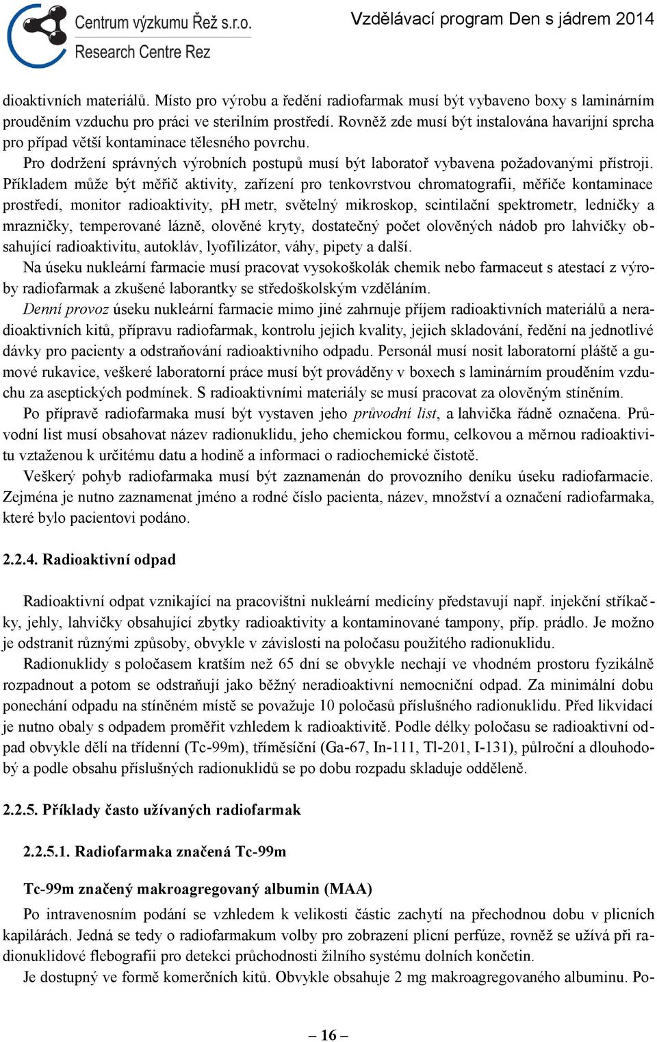 Příkladem může být měřič aktivity, zařízení pro tenkovrstvou chromatografii, měřiče kontaminace prostředí, monitor radioaktivity, ph metr, světelný mikroskop, scintilační spektrometr, ledničky a