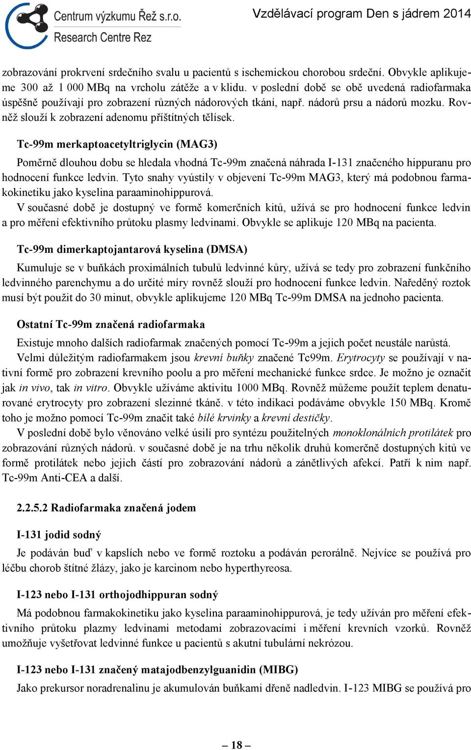 Tc-99m merkaptoacetyltriglycin (MAG3) Poměrně dlouhou dobu se hledala vhodná Tc-99m značená náhrada I-131 značeného hippuranu pro hodnocení funkce ledvin.