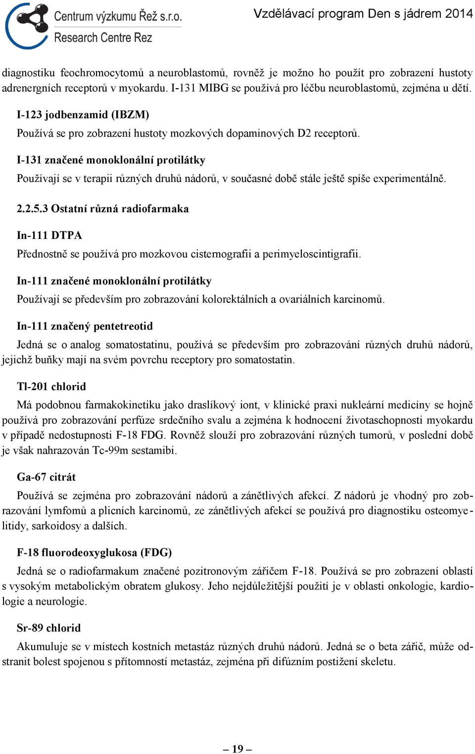 I-131 značené monoklonální protilátky Používají se v terapii různých druhů nádorů, v současné době stále ještě spíše experimentálně. 2.2.5.