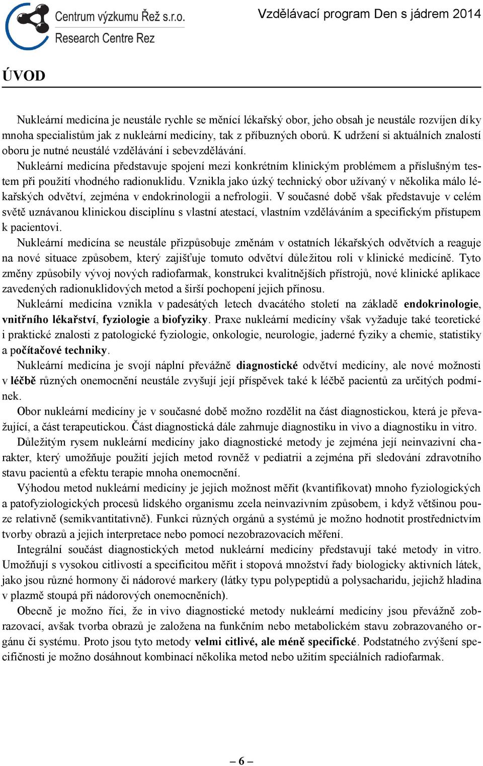 Nukleární medicína představuje spojení mezi konkrétním klinickým problémem a příslušným testem při použití vhodného radionuklidu.