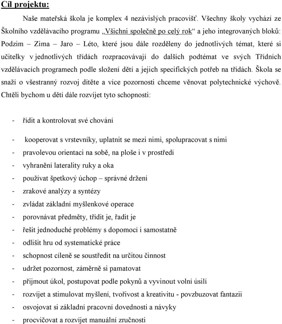 učitelky v jednotlivých třídách rozpracovávají do dalších podtémat ve svých Třídních vzdělávacích programech podle složení dětí a jejich specifických potřeb na třídách.