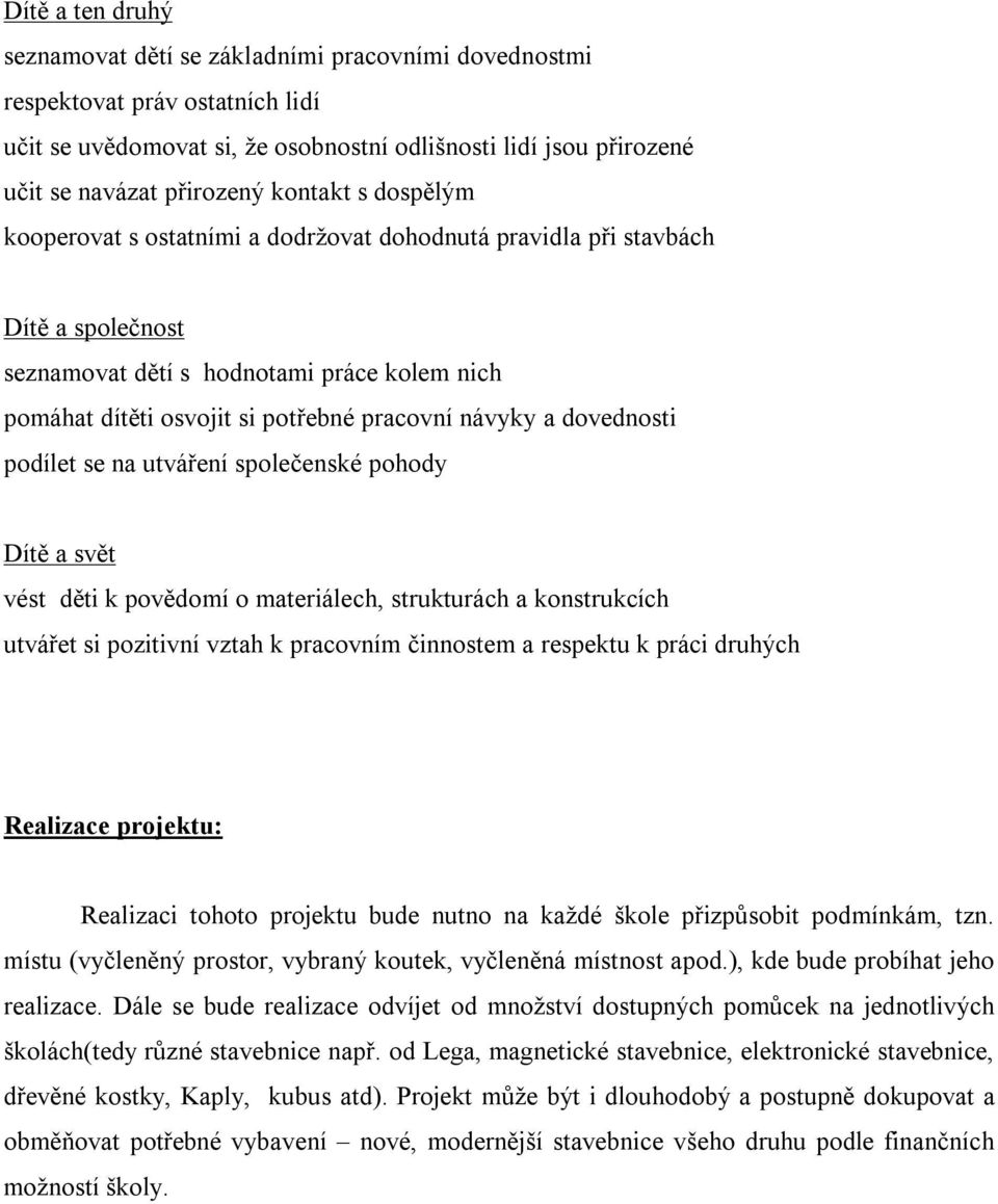 a dovednosti podílet se na utváření společenské pohody Dítě a svět vést děti k povědomí o materiálech, strukturách a konstrukcích utvářet si pozitivní vztah k pracovním činnostem a respektu k práci