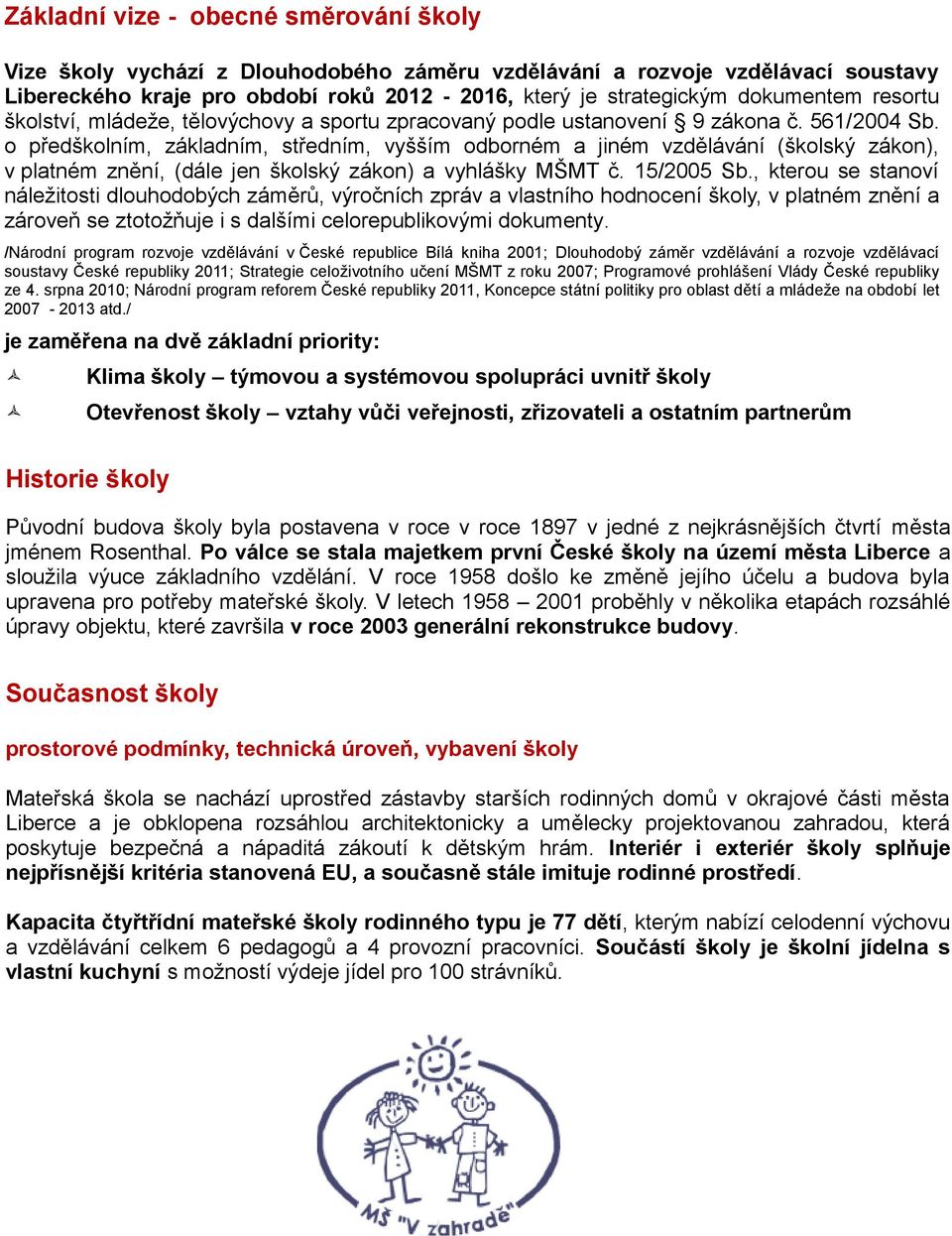 o předškolním, základním, středním, vyšším odborném a jiném vzdělávání (školský zákon), v platném znění, (dále jen školský zákon) a vyhlášky MŠMT č. 15/2005 Sb.