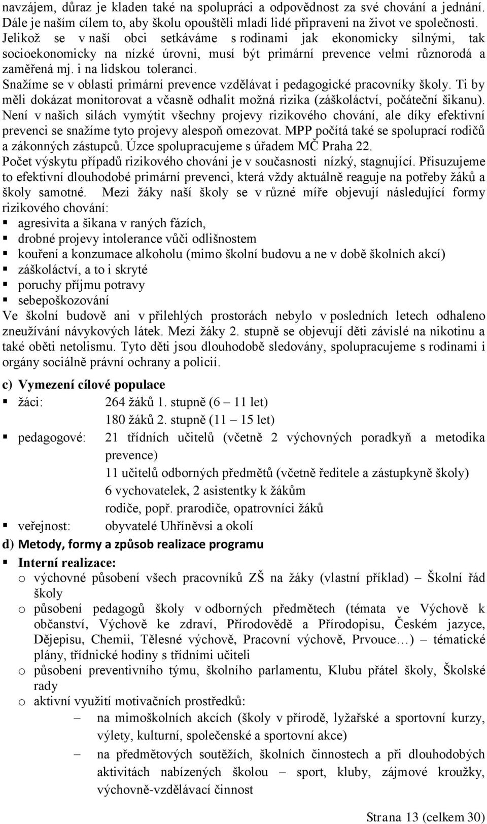 Snažíme se v oblasti primární prevence vzdělávat i pedagogické pracovníky školy. Ti by měli dokázat monitorovat a včasně odhalit možná rizika (záškoláctví, počáteční šikanu).