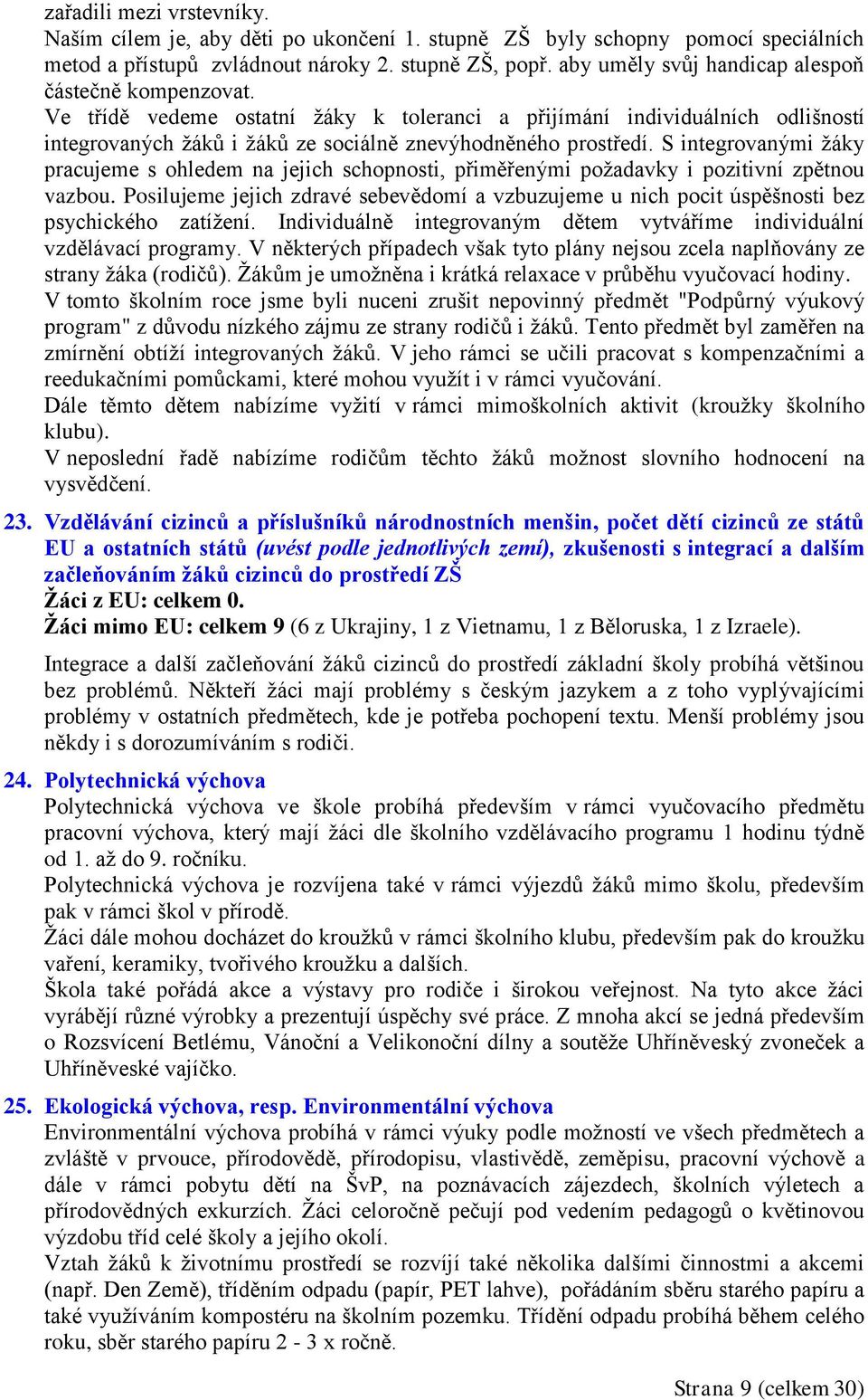 S integrovanými žáky pracujeme s ohledem na jejich schopnosti, přiměřenými požadavky i pozitivní zpětnou vazbou.