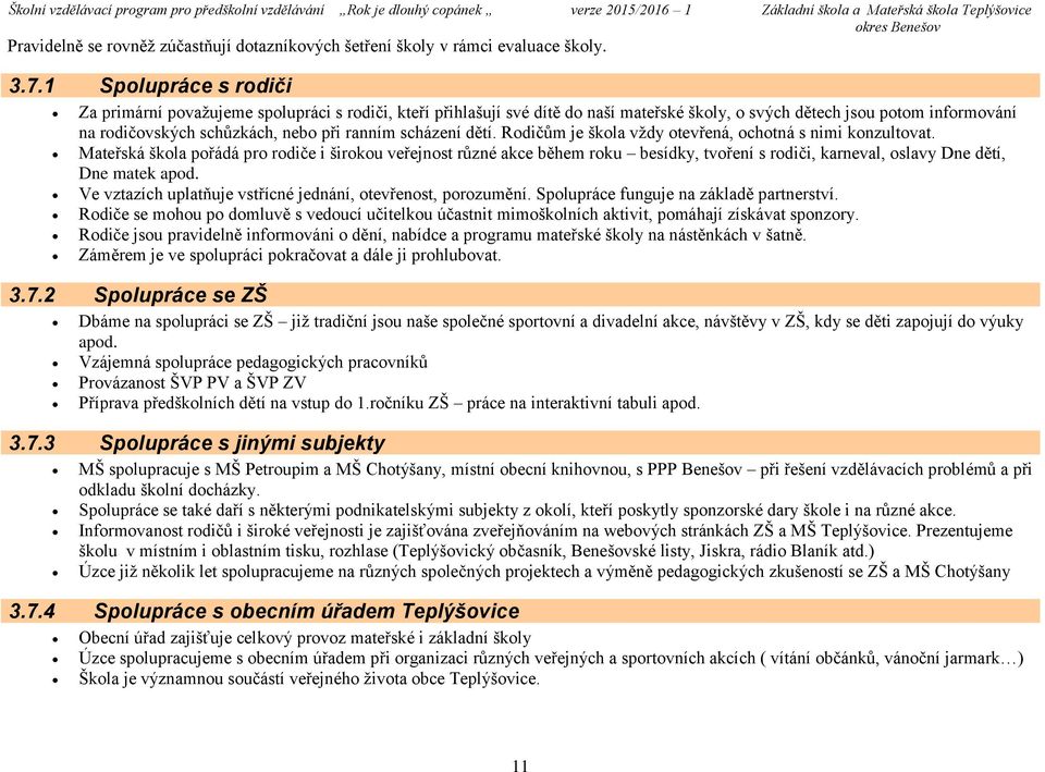 scházení dětí. Rodičům je škola vždy otevřená, ochotná s nimi konzultovat.