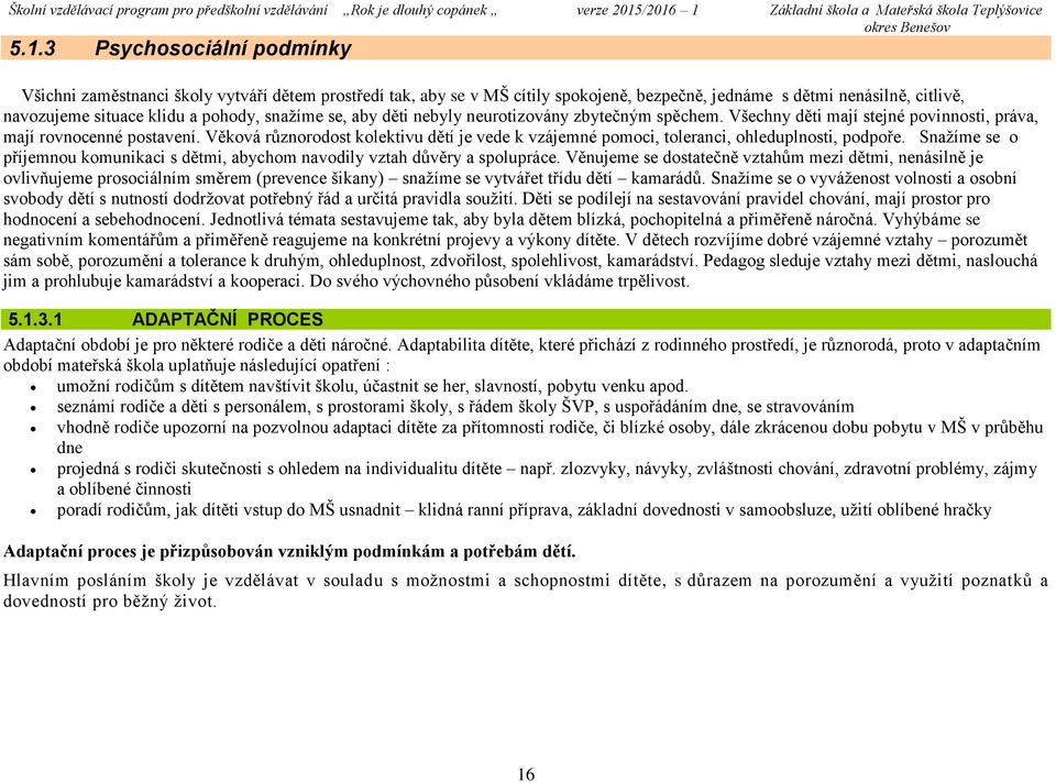 Věková různorodost kolektivu dětí je vede k vzájemné pomoci, toleranci, ohleduplnosti, podpoře. Snažíme se o příjemnou komunikaci s dětmi, abychom navodily vztah důvěry a spolupráce.