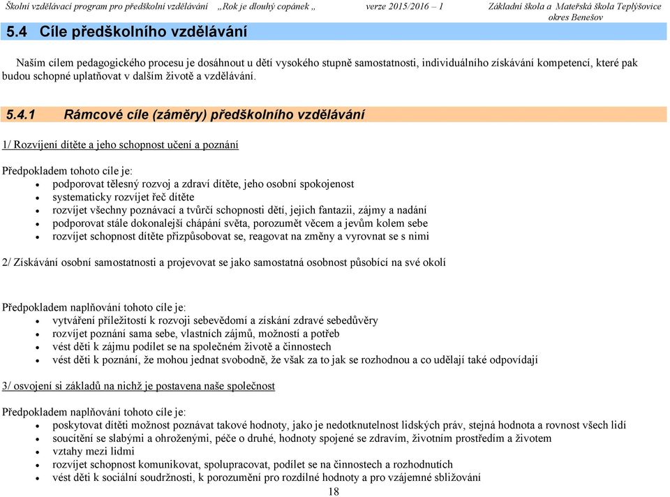 1 Rámcové cíle (záměry) předškolního vzdělávání 1/ Rozvíjení dítěte a jeho schopnost učení a poznání Předpokladem tohoto cíle je: podporovat tělesný rozvoj a zdraví dítěte, jeho osobní spokojenost