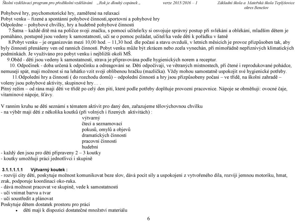 požádat, učitel/ka vede děti k pořádku v šatně 8.Pobyt venku je organizován mezi 10,00 hod. 11,30 hod.