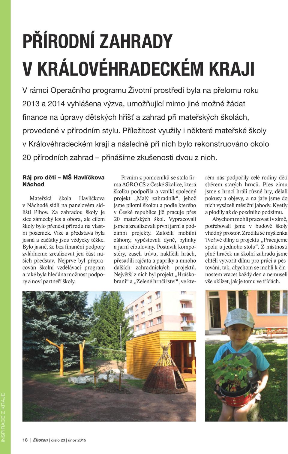 Příležitost využily i některé mateřské školy v Královéhradeckém kraji a následně při nich bylo rekonstruováno okolo 20 přírodních zahrad přinášíme zkušenosti dvou z nich.