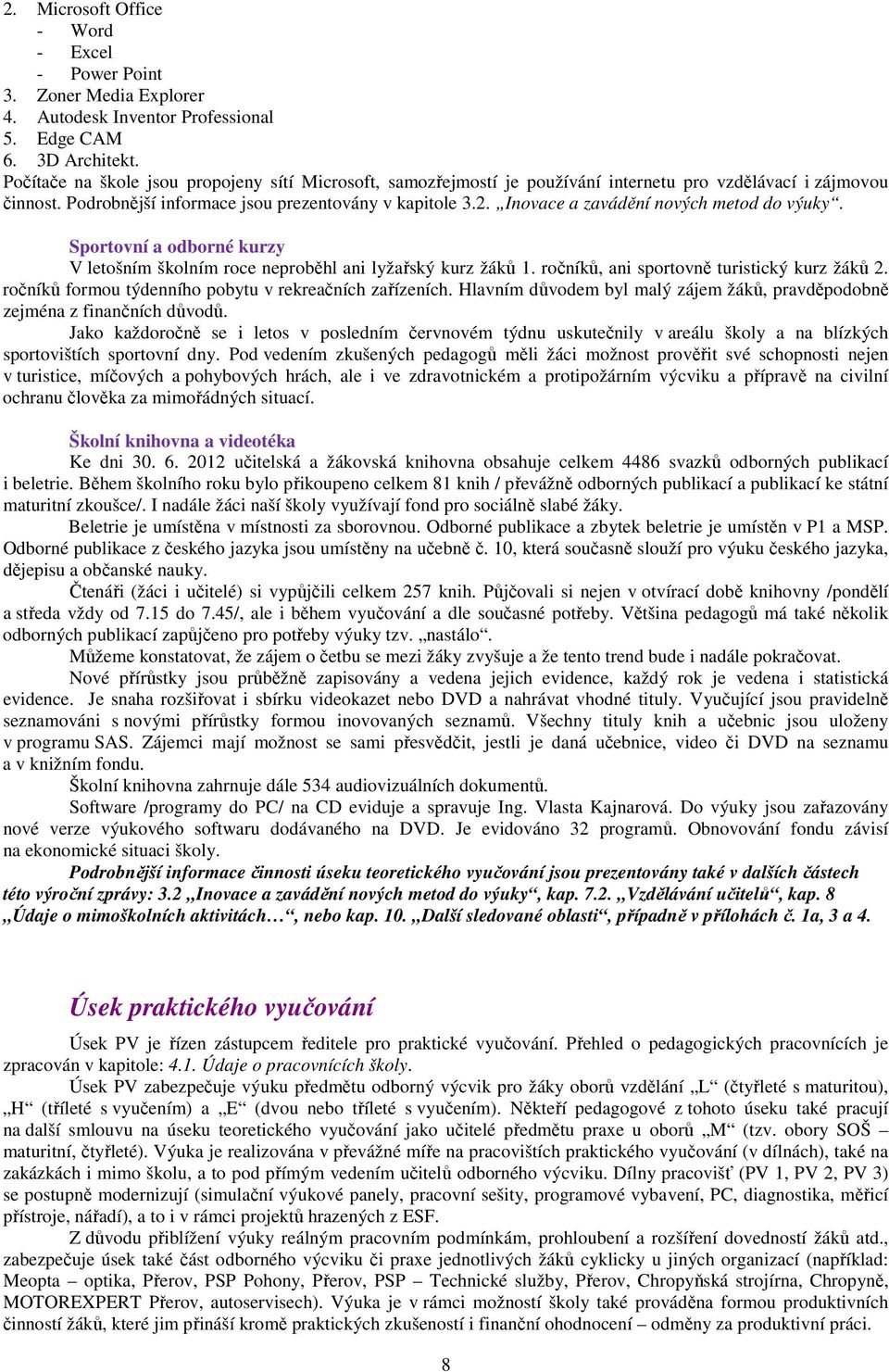 Inovace a zavádění nových metod do výuky. Sportovní a odborné kurzy V letošním školním roce neproběhl ani lyžařský kurz žáků 1. ročníků, ani sportovně turistický kurz žáků 2.