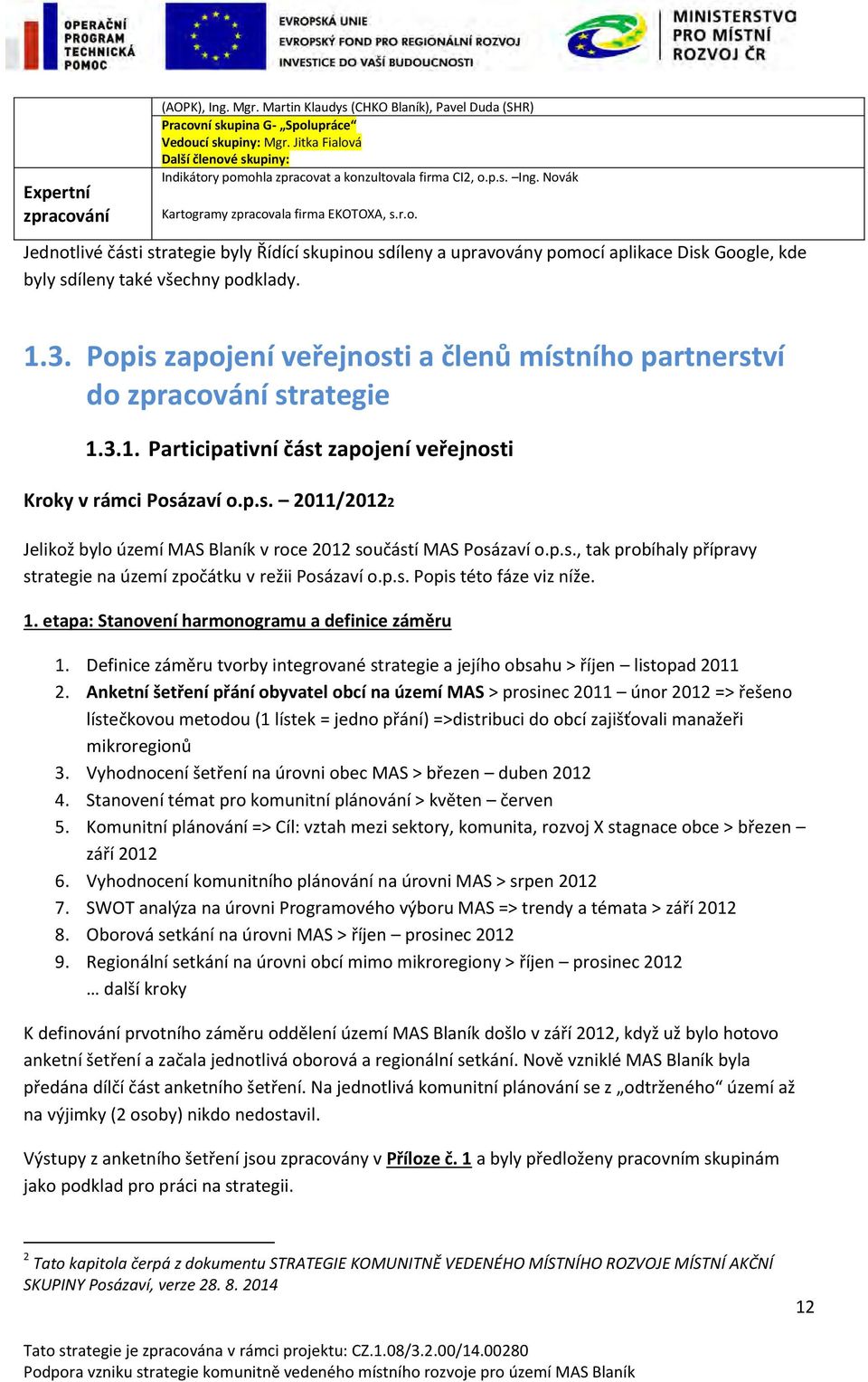 1.3. Popis zapojení veřejnosti a členů místního partnerství do zpracování strategie 1.3.1. Participativní část zapojení veřejnosti Kroky v rámci Posázaví o.p.s. 2011/20122 Jelikož bylo území MAS Blaník v roce 2012 součástí MAS Posázaví o.