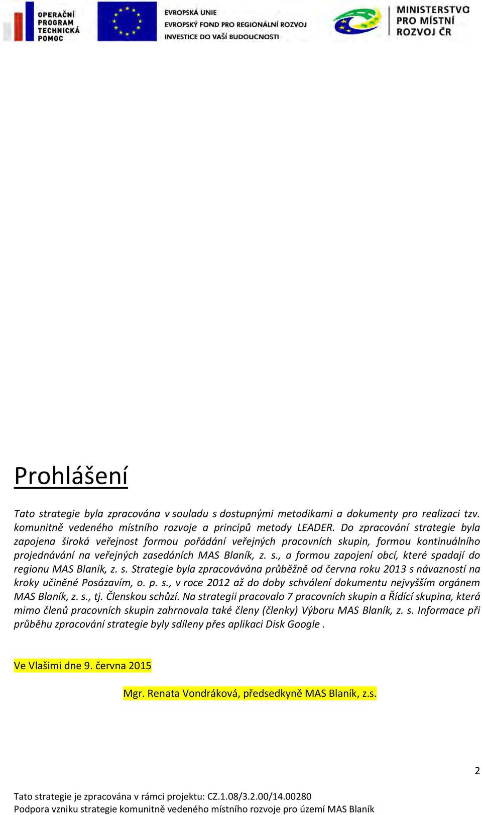 s. Strategie byla zpracovávána průběžně od června roku 2013 s návazností na kroky učiněné Posázavím, o. p. s., v roce 2012 až do doby schválení dokumentu nejvyšším orgánem MAS Blaník, z. s., tj.