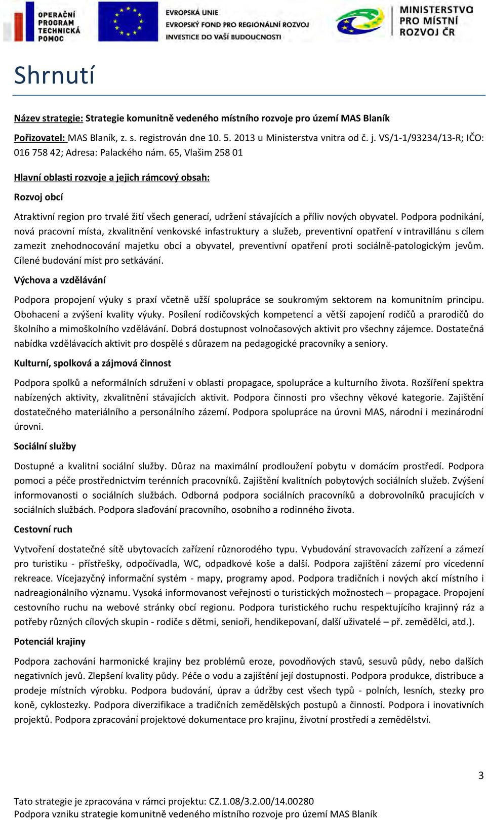 65, Vlašim 258 01 Hlavní oblasti rozvoje a jejich rámcový obsah: Rozvoj obcí Atraktivní region pro trvalé žití všech generací, udržení stávajících a příliv nových obyvatel.