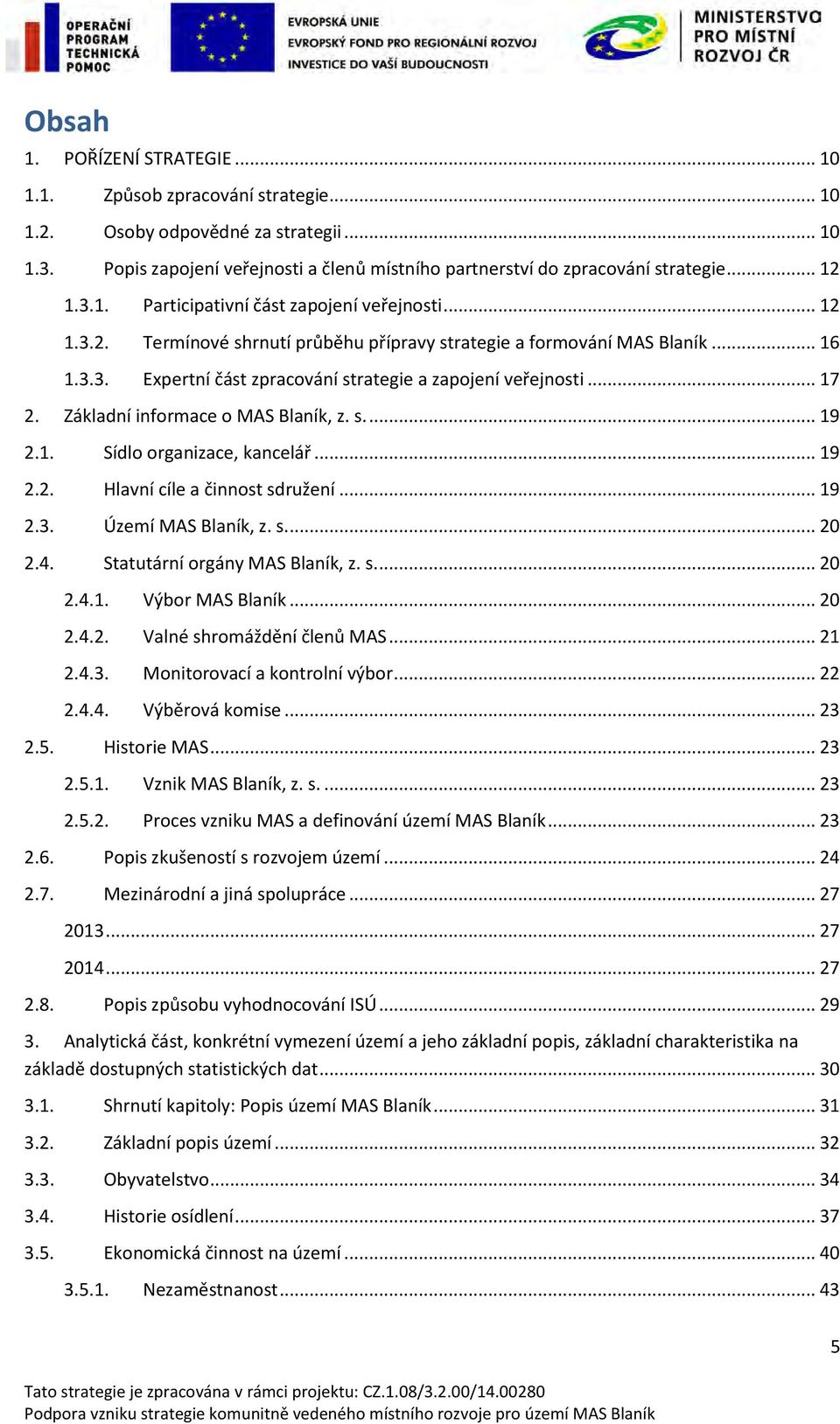 .. 17 2. Základní informace o MAS Blaník, z. s.... 19 2.1. Sídlo organizace, kancelář... 19 2.2. Hlavní cíle a činnost sdružení... 19 2.3. Území MAS Blaník, z. s.... 20 2.4.