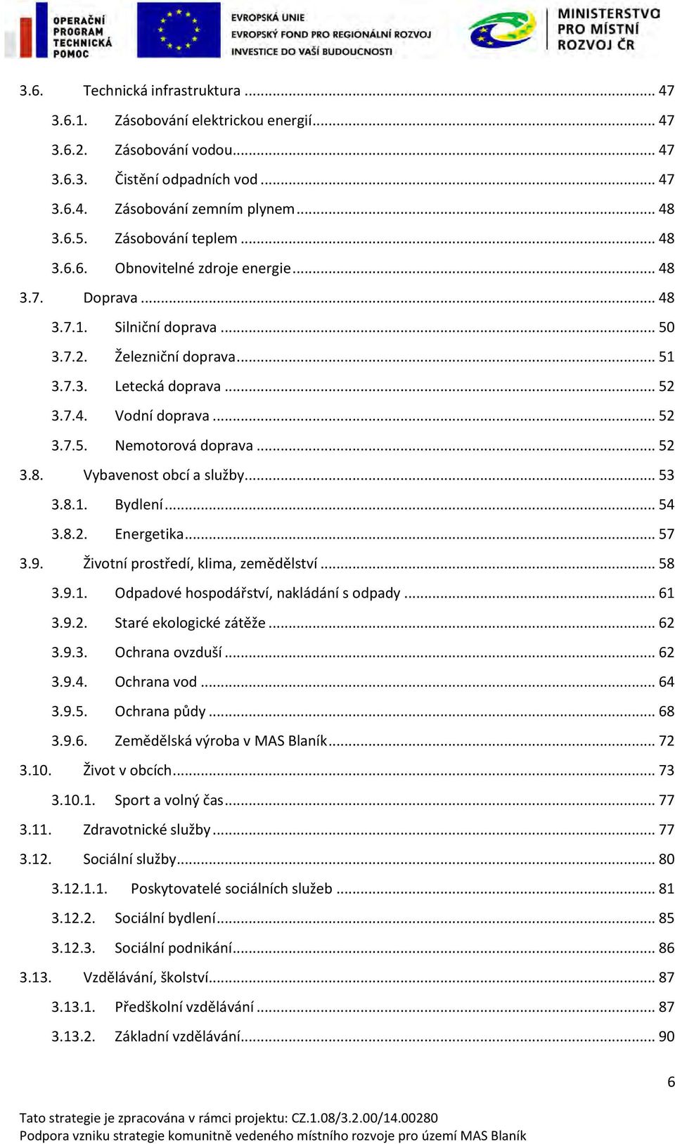 .. 52 3.7.5. Nemotorová doprava... 52 3.8. Vybavenost obcí a služby... 53 3.8.1. Bydlení... 54 3.8.2. Energetika... 57 3.9. Životní prostředí, klima, zemědělství... 58 3.9.1. Odpadové hospodářství, nakládání s odpady.