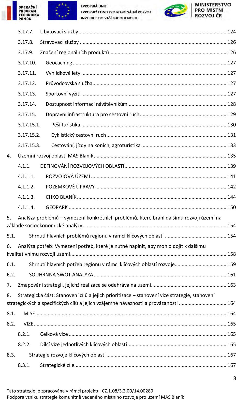 .. 131 3.17.15.3. Cestování, jízdy na koních, agroturistika... 133 4. Územní rozvoj oblasti MAS Blaník... 135 4.1.1. DEFINOVÁNÍ ROZVOJOVÝCH OBLASTÍ... 139 4.1.1.1. ROZVOJOVÁ ÚZEMÍ... 141 4.1.1.2.