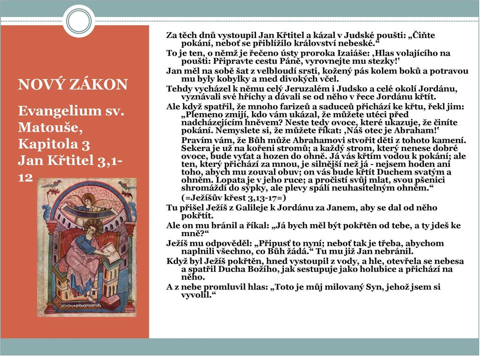 Jan měl na sobě šat z velbloudí srsti, koţený pás kolem boků a potravou mu byly kobylky a med divokých včel.