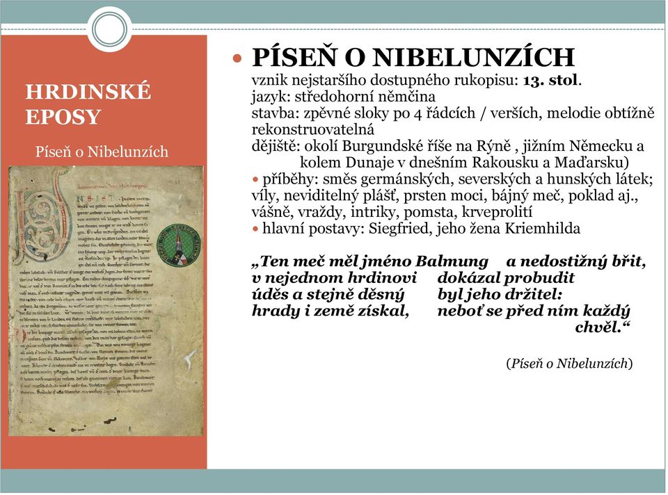 dnešním Rakousku a Maďarsku) příběhy: směs germánských, severských a hunských látek; víly, neviditelný plášť, prsten moci, bájný meč, poklad aj.