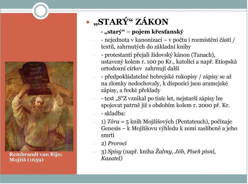 Etiopská ortodoxní církev zahrnují další - - předpokládatelné hebrejské rukopisy / zápisy se aţ na zlomky nedochovaly, k dispozici jsou aramejské zápisy, a řecké překlady - - text S Z