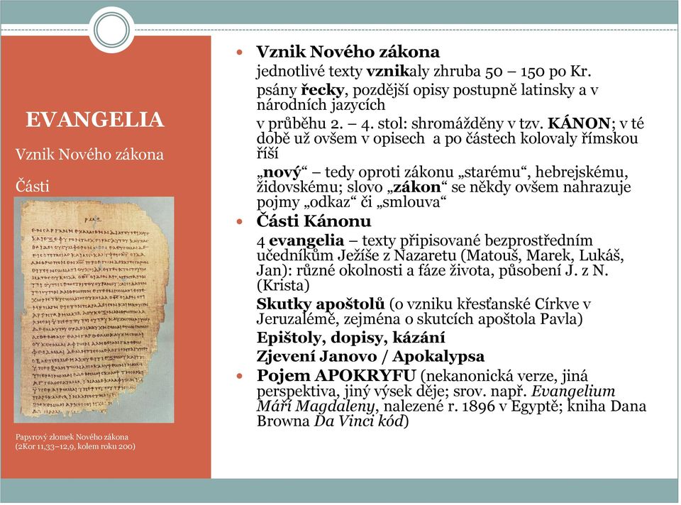 KÁNON; v té době uţ ovšem v opisech a po částech kolovaly římskou říší nový tedy oproti zákonu starému, hebrejskému, ţidovskému; slovo zákon se někdy ovšem nahrazuje pojmy odkaz či smlouva Části
