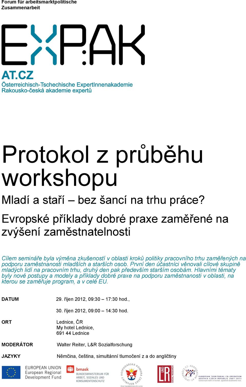 starších osob. První den účastníci věnovali cílové skupině mladých lidí na pracovním trhu, druhý den pak především starším osobám.