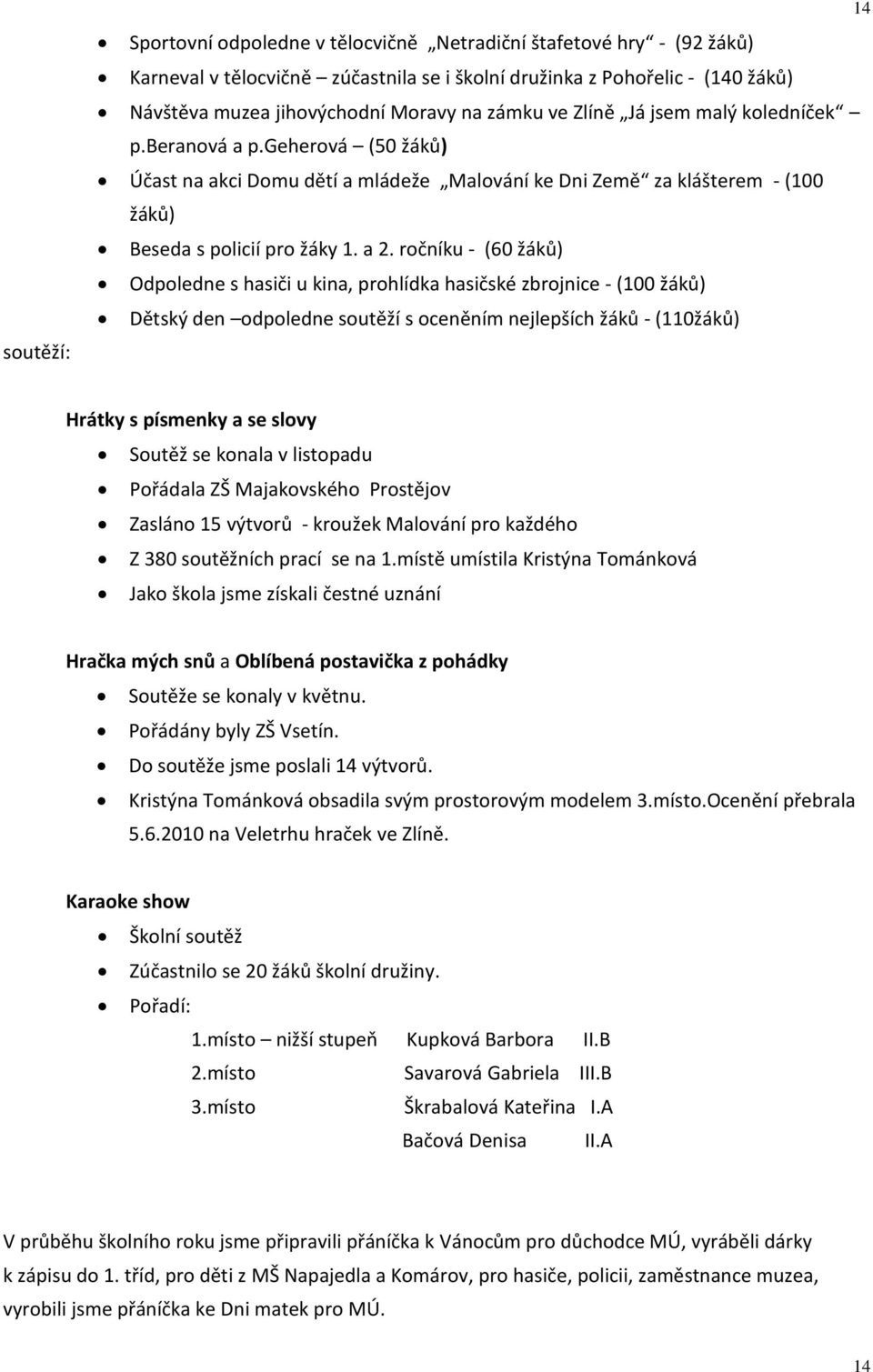 ročníku - (60 žáků) Odpoledne s hasiči u kina, prohlídka hasičské zbrojnice - (100 žáků) Dětský den odpoledne soutěží s oceněním nejlepších žáků - (110žáků) 14 Hrátky s písmenky a se slovy Soutěž se