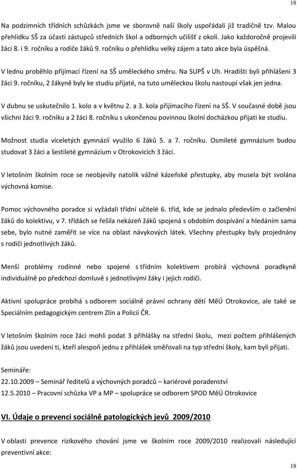 Hradišti byli přihlášeni 3 žáci 9. ročníku, 2 žákyně byly ke studiu přijaté, na tuto uměleckou školu nastoupí však jen jedna. V dubnu se uskutečnilo 1. kolo a v květnu 2. a 3.