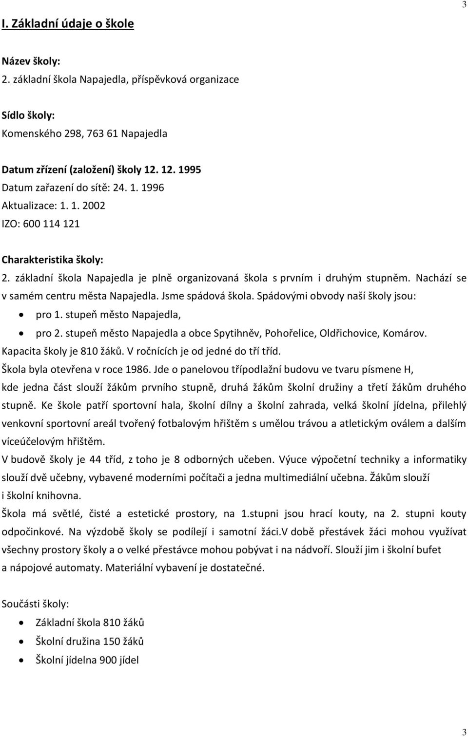 Nachází se v samém centru města Napajedla. Jsme spádová škola. Spádovými obvody naší školy jsou: pro 1. stupeň město Napajedla, pro 2.