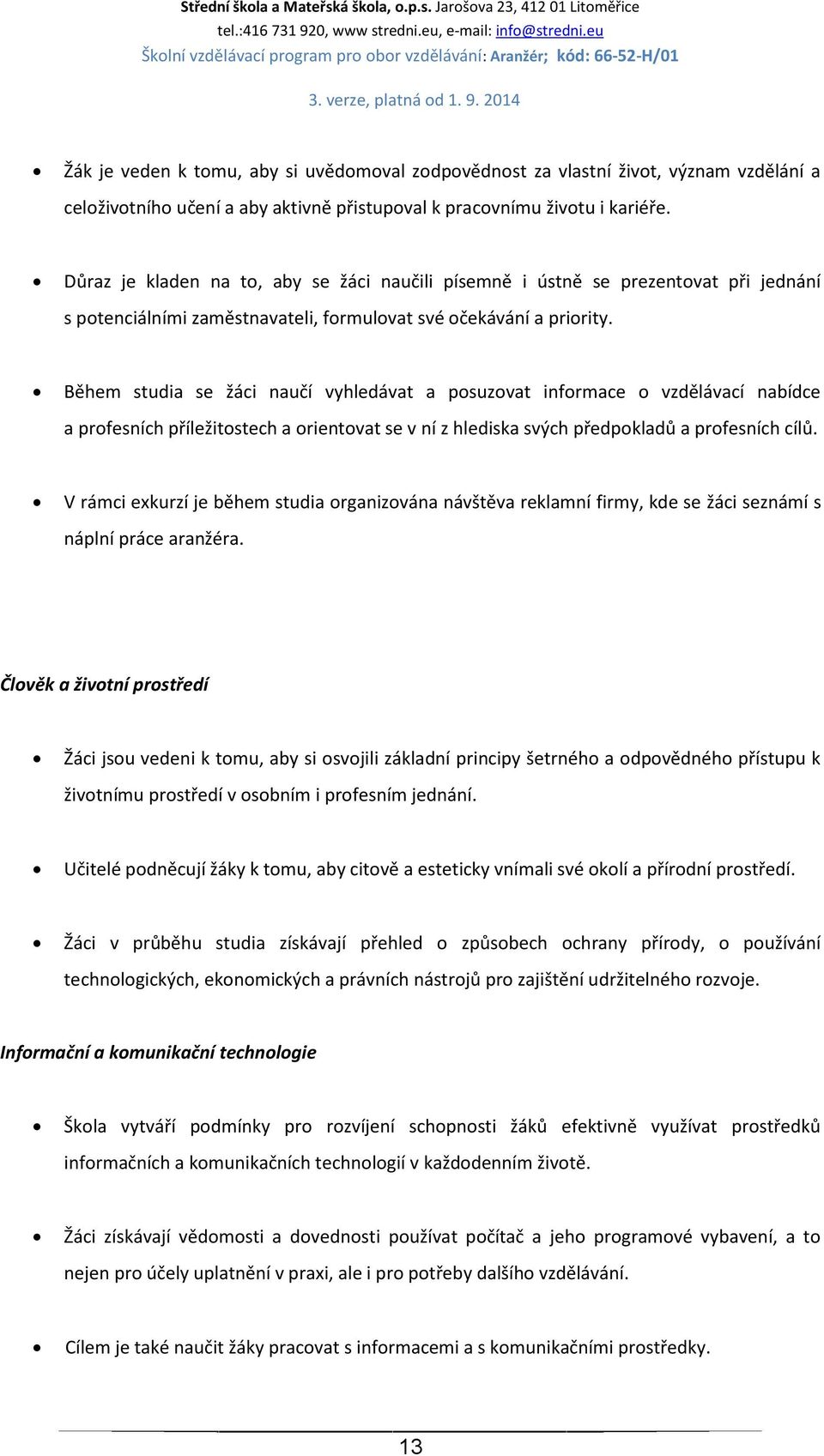 Během studia se žáci naučí vyhledávat a posuzovat informace o vzdělávací nabídce a profesních příležitostech a orientovat se v ní z hlediska svých předpokladů a profesních cílů.