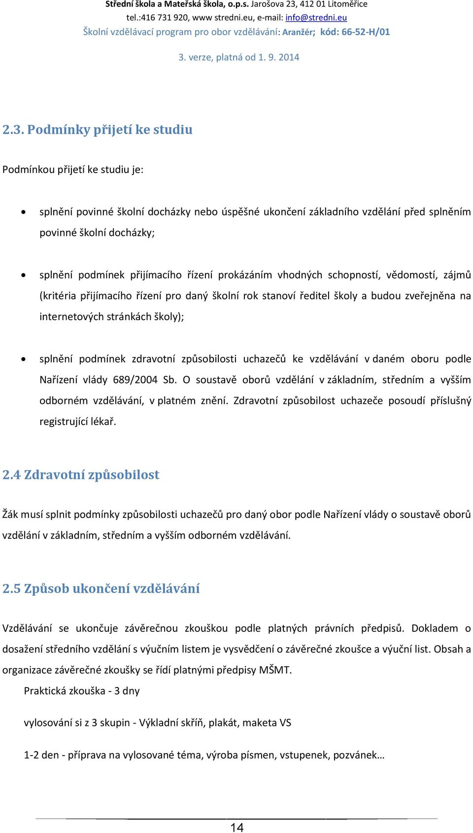 splnění podmínek zdravotní způsobilosti uchazečů ke vzdělávání v daném oboru podle Nařízení vlády 689/2004 Sb.