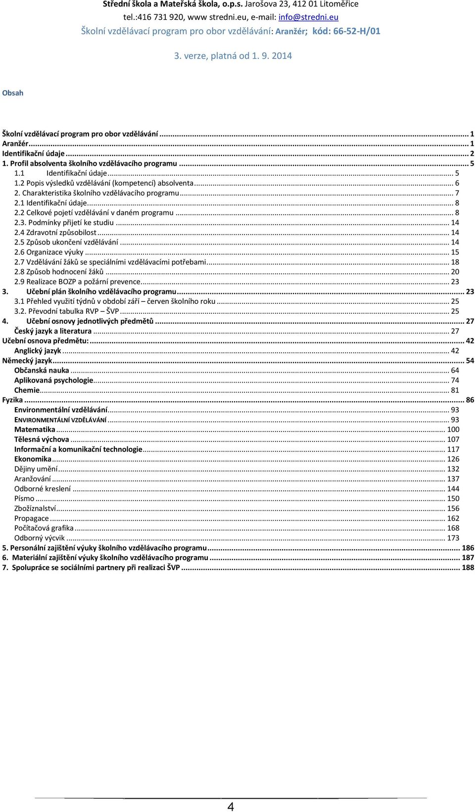 2 Celkové pojetí vzdělávání v daném programu... 8 2.3. Podmínky přijetí ke studiu... 14 2.4 Zdravotní způsobilost... 14 2.5 Způsob ukončení vzdělávání... 14 2.6 Organizace výuky... 15 2.