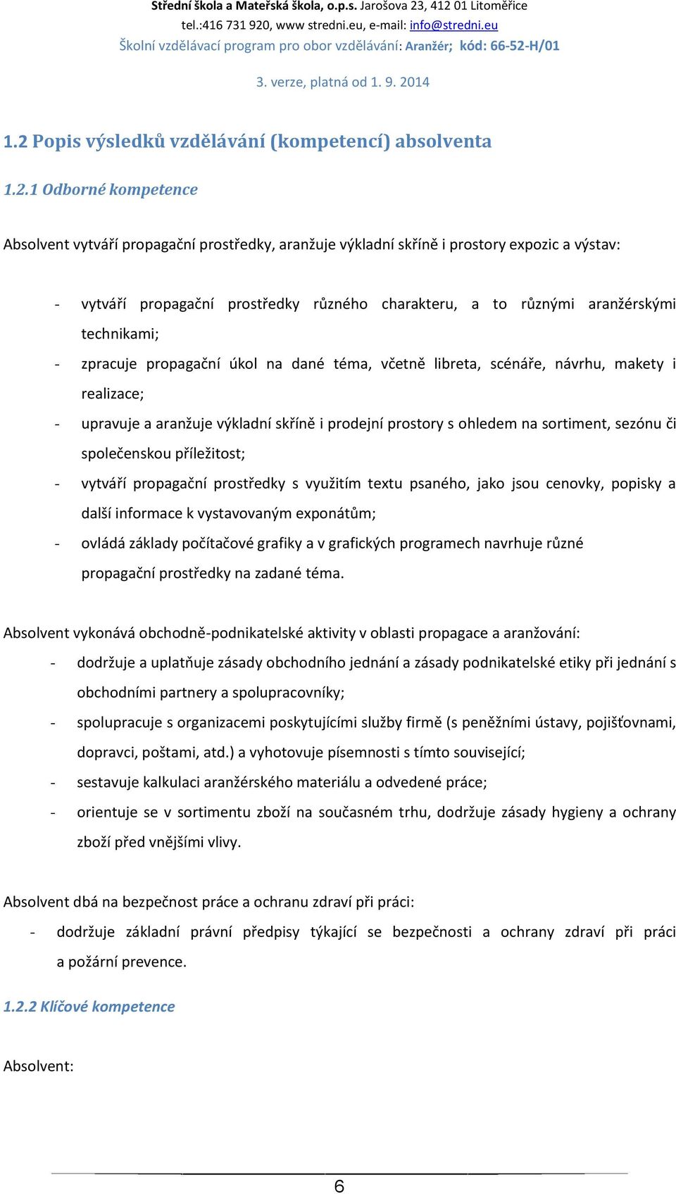 skříně i prodejní prostory s ohledem na sortiment, sezónu či společenskou příležitost; - vytváří propagační prostředky s využitím textu psaného, jako jsou cenovky, popisky a další informace k