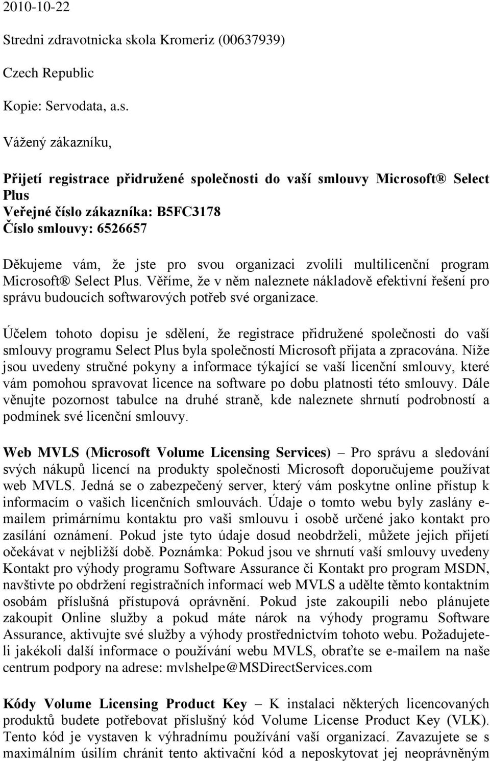 Vážený zákazníku, Přijetí registrace přidružené společnosti do vaší Microsoft Select Plus Veřejné číslo zákazníka: B5FC3178 Číslo : 6526657 Děkujeme vám, že jste pro svou organizaci zvolili