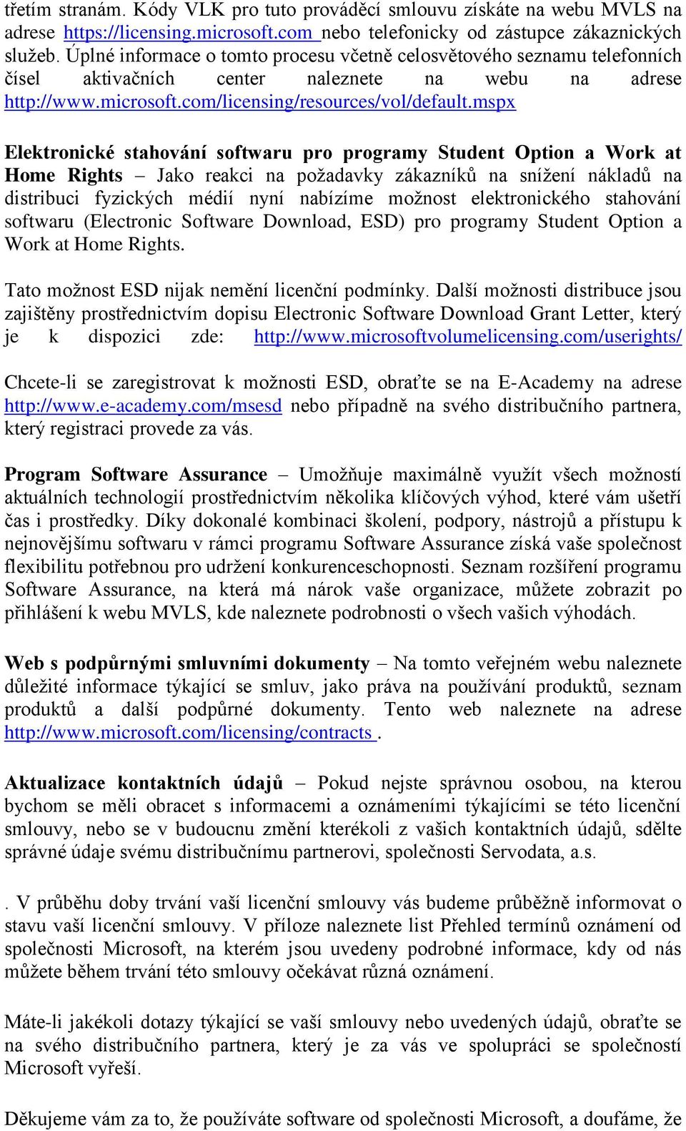 mspx Elektronické stahování softwaru pro programy Student Option a Work at Home Rights Jako reakci na požadavky zákazníků na snížení nákladů na distribuci fyzických médií nyní nabízíme možnost