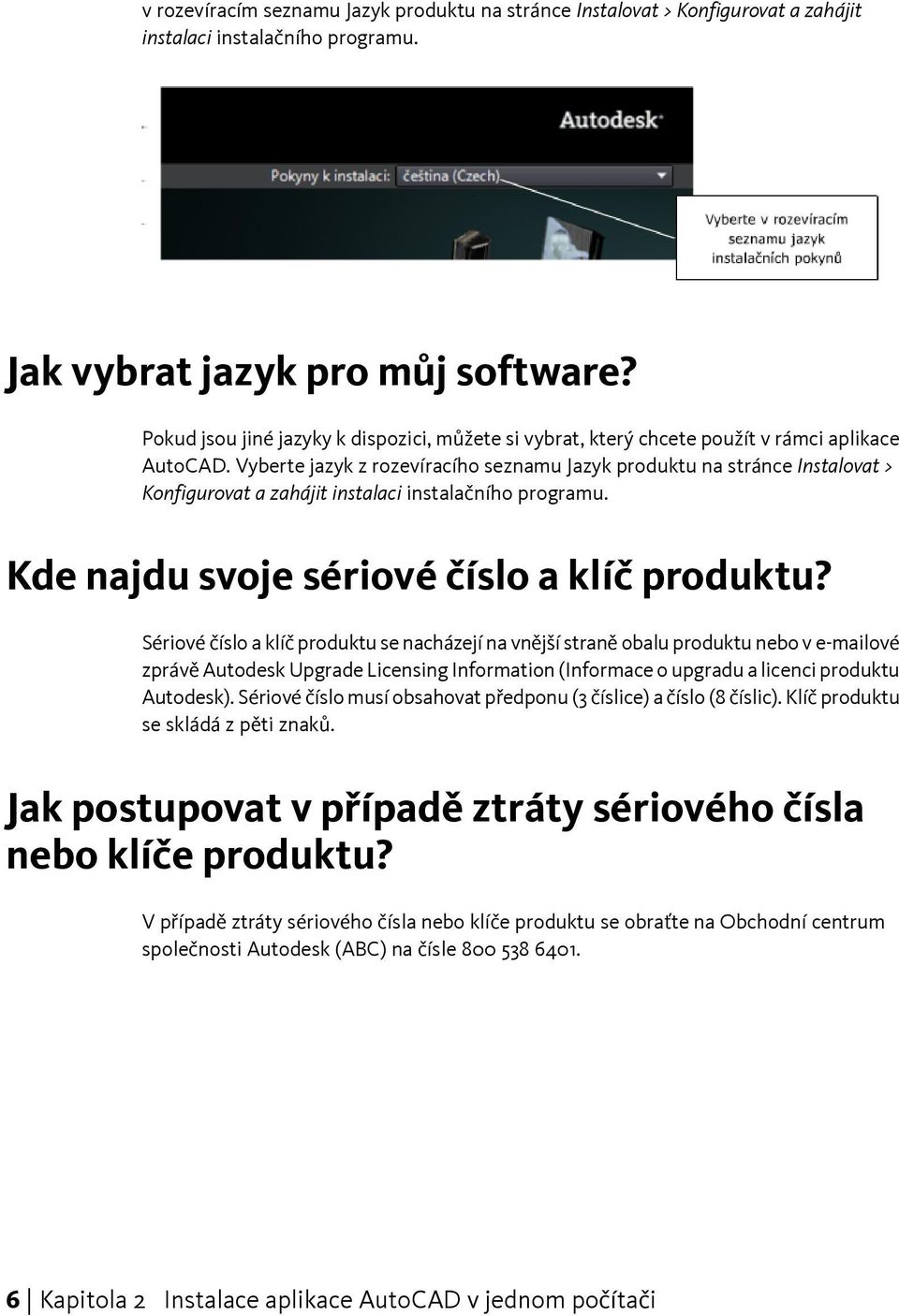 Vyberte jazyk z rozevíracího seznamu Jazyk produktu na stránce Instalovat > Konfigurovat a zahájit instalaci instalačního programu. Kde najdu svoje sériové číslo a klíč produktu?