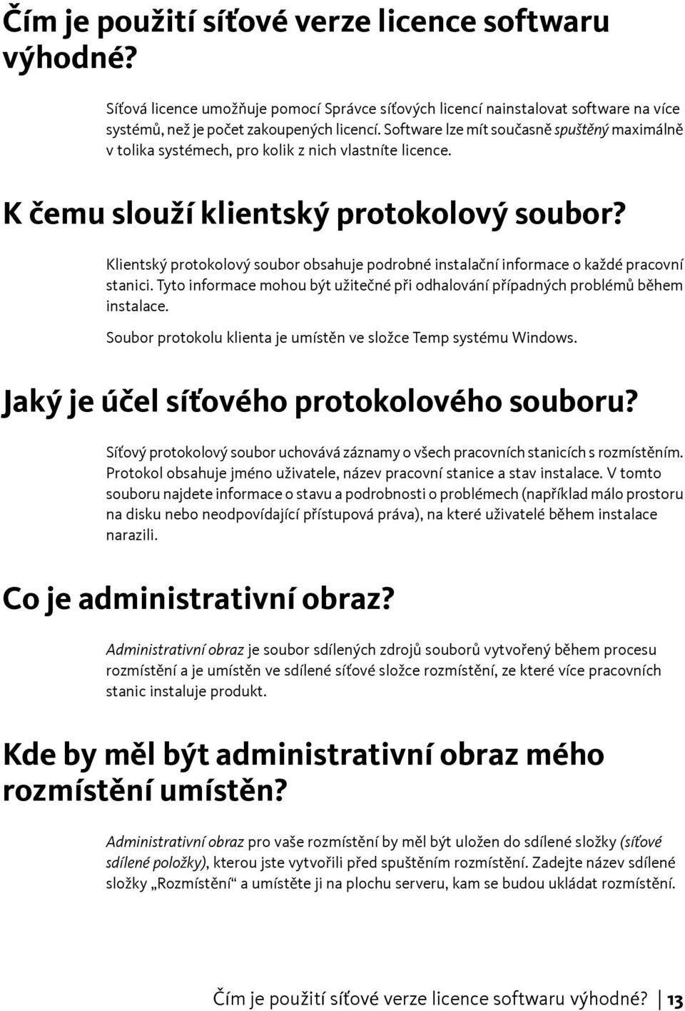 Klientský protokolový soubor obsahuje podrobné instalační informace o každé pracovní stanici. Tyto informace mohou být užitečné při odhalování případných problémů během instalace.