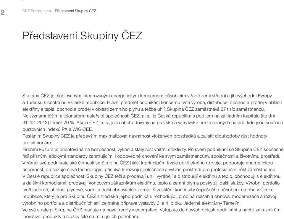 Představení Skupiny ČEZ Představení Skupiny ČEZ Skupina ČEZ je etablovaným integrovaným energetickým koncernem působícím v řadě zemí střední a jihovýchodní Evropy a Turecku s centrálou v České