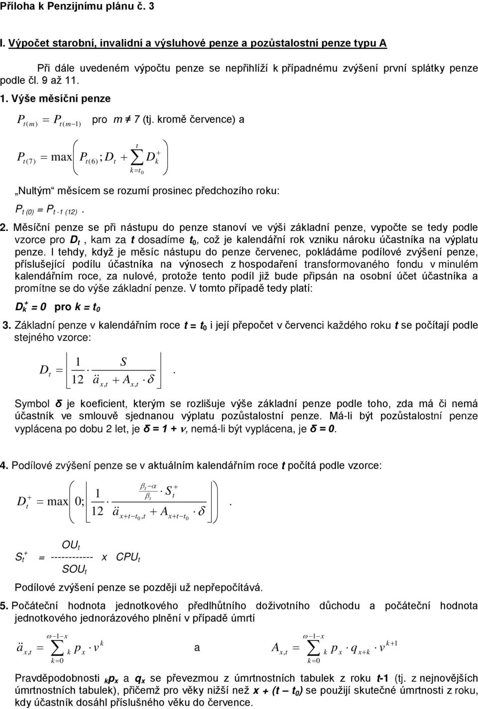 . 1. Výše měsíční penze t( m) = Pt ( m 1) P pro m 7 (tj. kromě července) a P t( 7) t = max Pt (6); Dt + D k = t0 + k Nultým měsícem se rozumí prosinec předchozího roku: P t (0) = P t -1 (12). 2.