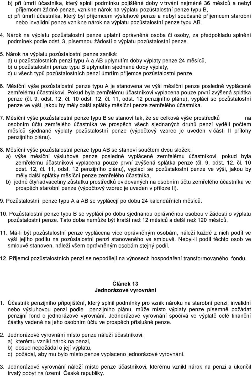 Nárok na výplatu pozůstalostní penze uplatní oprávněná osoba či osoby, za předpokladu splnění podmínek podle odst. 3, písemnou žádostí o výplatu pozůstalostní penze. 5.