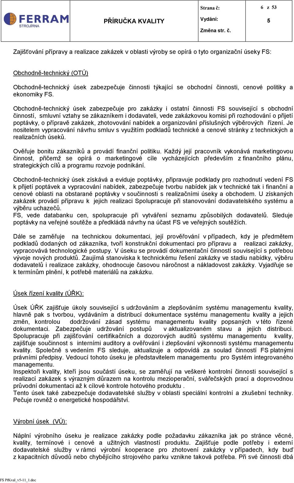 Obchodně-technický úsek zabezpečuje pro zakázky i ostatní činnosti FS související s obchodní činností, smluvní vztahy se zákazníkem i dodavateli, vede zakázkovou komisi při rozhodování o přijetí