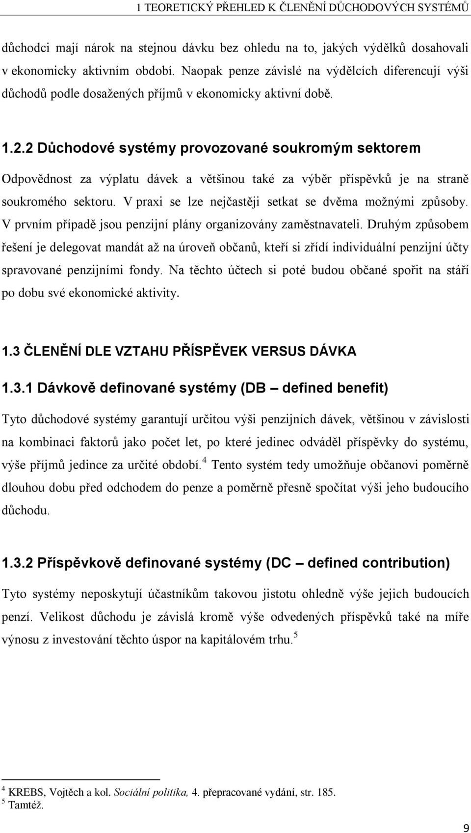 2 Důchodové systémy provozované soukromým sektorem Odpovědnost za výplatu dávek a většinou také za výběr příspěvků je na straně soukromého sektoru.