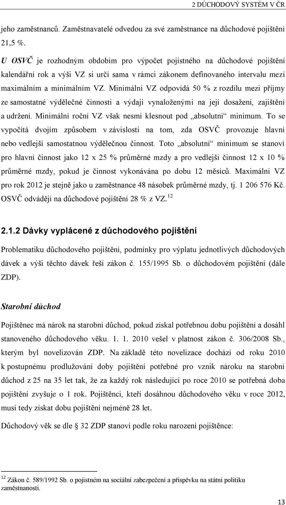 Minimální VZ odpovídá 50 % z rozdílu mezi příjmy ze samostatné výdělečné činnosti a výdaji vynaloženými na její dosažení, zajištění a udržení.